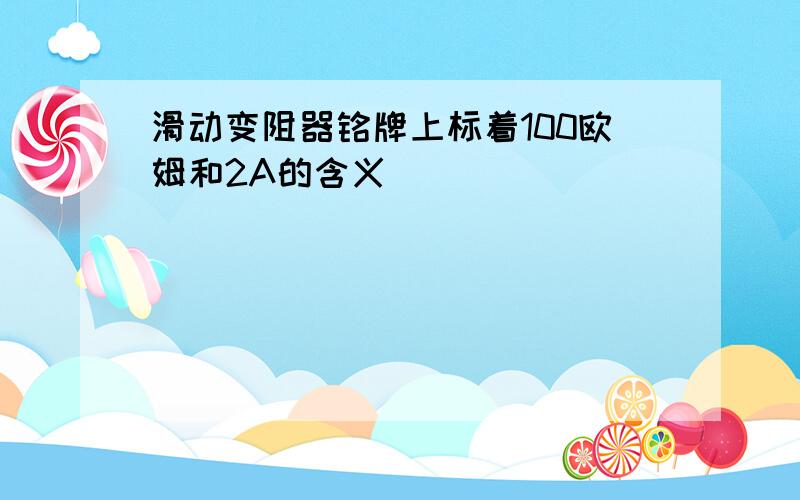 滑动变阻器铭牌上标着100欧姆和2A的含义