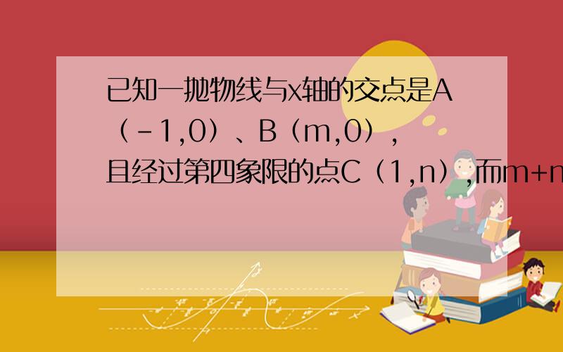 已知一抛物线与x轴的交点是A（-1,0）、B（m,0）,且经过第四象限的点C（1,n）,而m+n=-1,mn=-12,求疵抛物线的解析式.已知直线y=x/2+3与两个坐标轴交与A,B两点.把二次函数y=-x^2/4的图像线先左右,后上