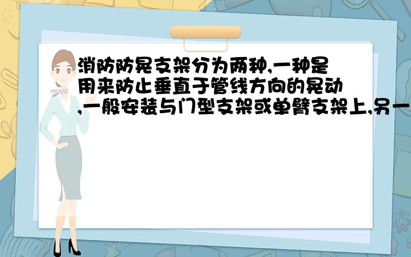 消防防晃支架分为两种,一种是用来防止垂直于管线方向的晃动,一般安装与门型支架或单臂支架上,另一种是防止管线水平方向的晃动,采用三角支架,请问第二种防晃支架的安装有什么要求?