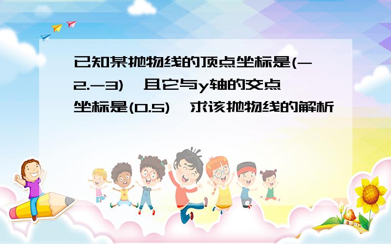 已知某抛物线的顶点坐标是(-2.-3),且它与y轴的交点坐标是(0.5),求该抛物线的解析