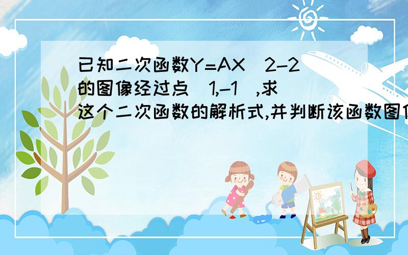 已知二次函数Y=AX^2-2的图像经过点（1,-1）,求这个二次函数的解析式,并判断该函数图像与X轴的交点的个