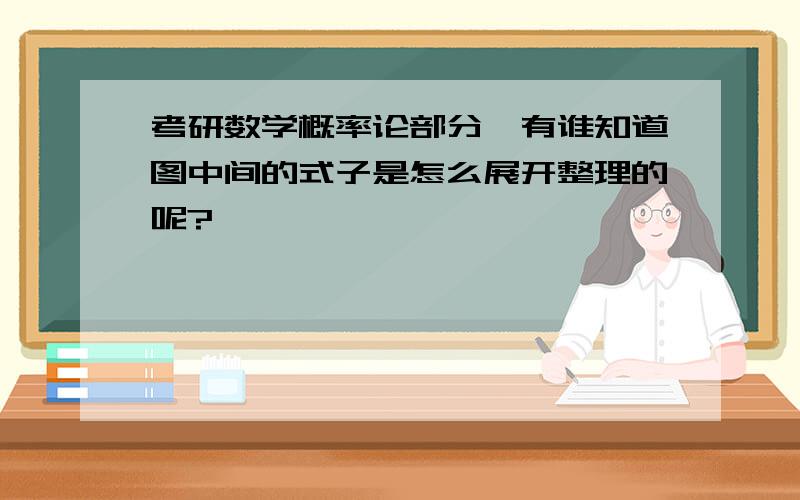 考研数学概率论部分,有谁知道图中间的式子是怎么展开整理的呢?