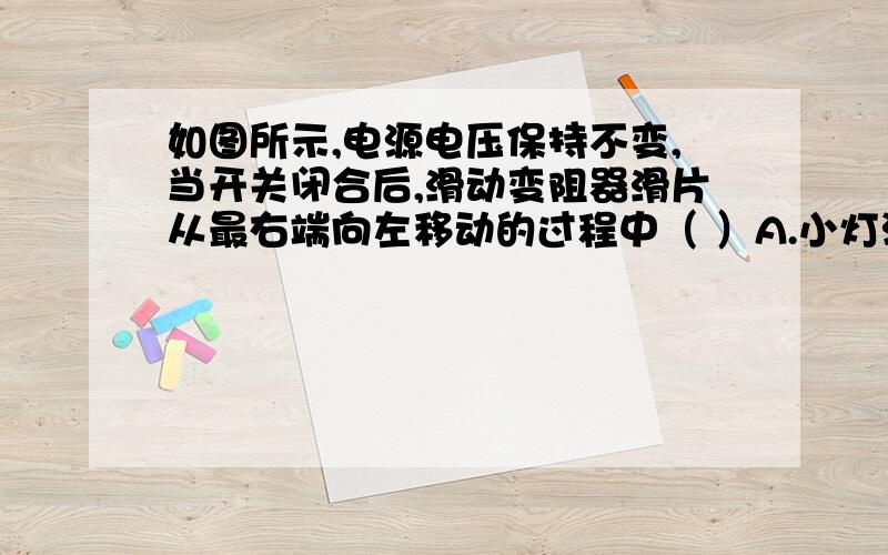 如图所示,电源电压保持不变,当开关闭合后,滑动变阻器滑片从最右端向左移动的过程中（ ）A.小灯泡L变亮    B.电流表示数变大C.电压表示数变小    D.电路消耗总功率变大