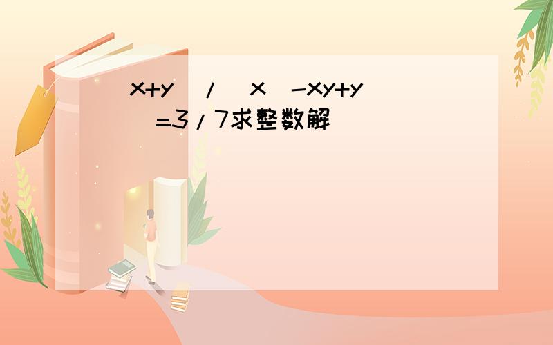 (x+y)/(x^-xy+y^)=3/7求整数解