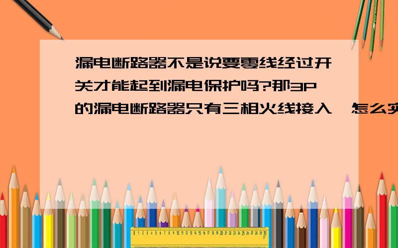 漏电断路器不是说要零线经过开关才能起到漏电保护吗?那3P的漏电断路器只有三相火线接入,怎么实现漏电保护