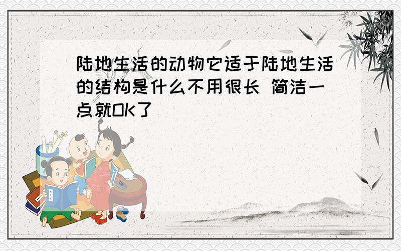 陆地生活的动物它适于陆地生活的结构是什么不用很长 简洁一点就OK了