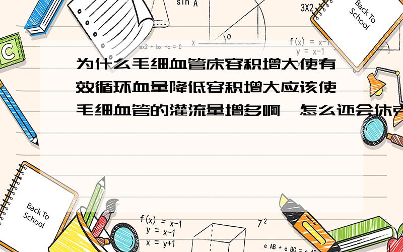 为什么毛细血管床容积增大使有效循环血量降低容积增大应该使毛细血管的灌流量增多啊,怎么还会休克呢,他们说这是因为血液淤积引起的无效灌流,可为什么血管扩张,容积增大就成了无效灌