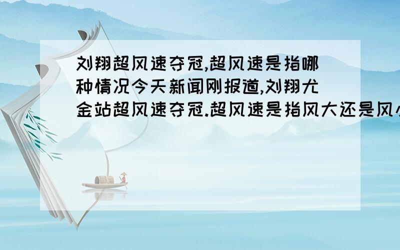 刘翔超风速夺冠,超风速是指哪种情况今天新闻刚报道,刘翔尤金站超风速夺冠.超风速是指风大还是风小?对运动员有利吗