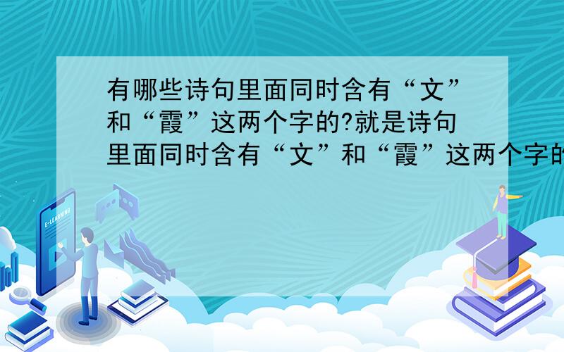 有哪些诗句里面同时含有“文”和“霞”这两个字的?就是诗句里面同时含有“文”和“霞”这两个字的,最好是比较优美的诗句,