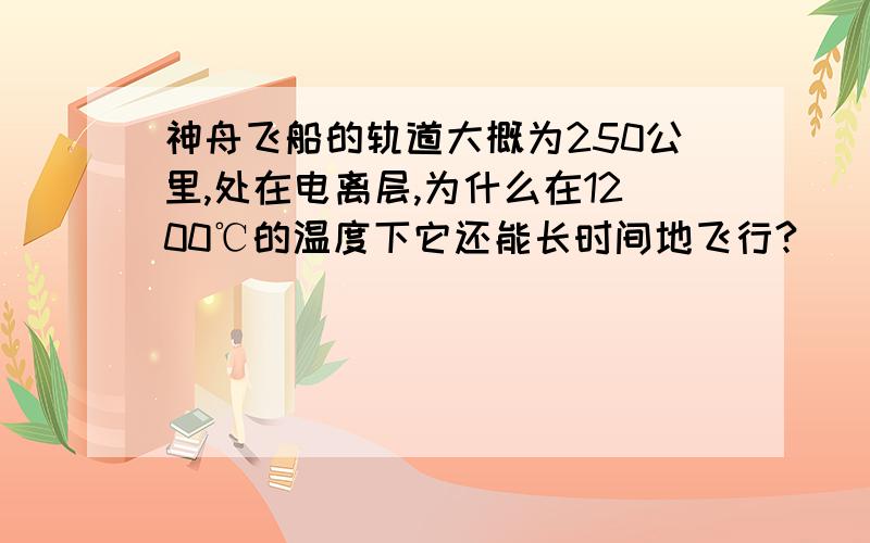 神舟飞船的轨道大概为250公里,处在电离层,为什么在1200℃的温度下它还能长时间地飞行?