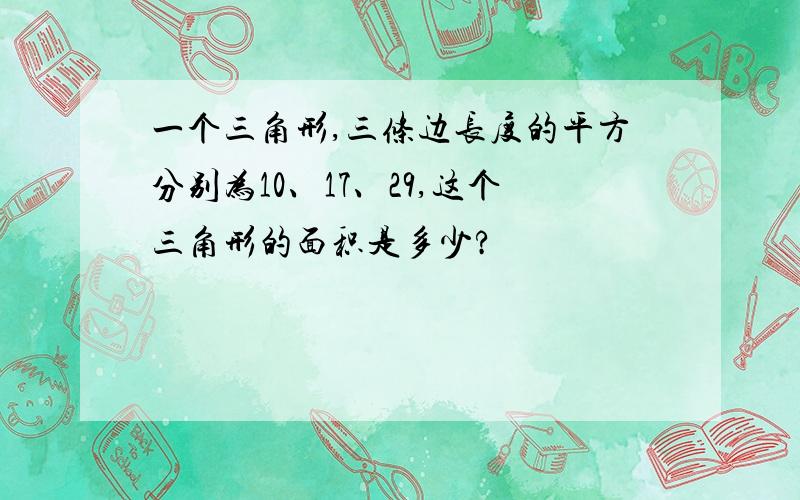 一个三角形,三条边长度的平方分别为10、17、29,这个三角形的面积是多少?