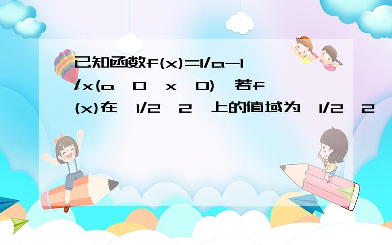 已知函数f(x)=1/a-1/x(a>0,x>0),若f(x)在【1/2,2】上的值域为【1/2,2】,则a=