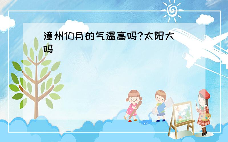 漳州10月的气温高吗?太阳大吗