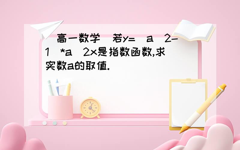 （高一数学）若y=(a^2-1)*a^2x是指数函数,求实数a的取值.