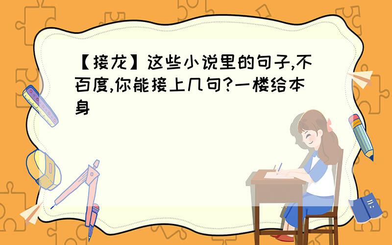 【接龙】这些小说里的句子,不百度,你能接上几句?一楼给本身