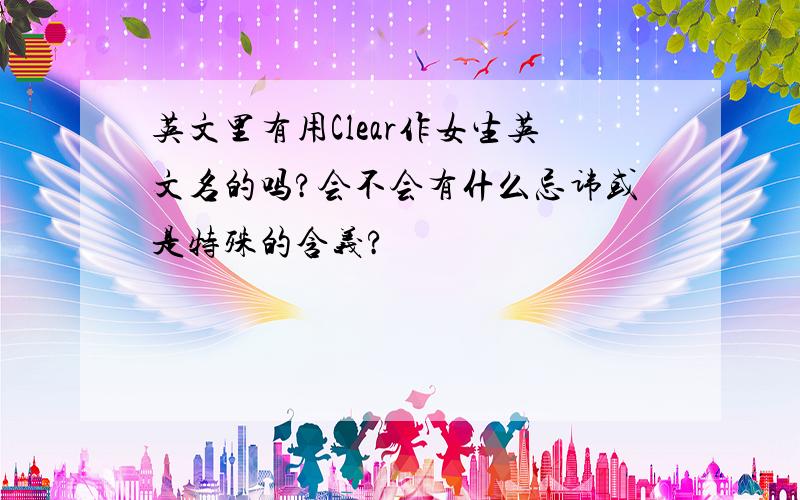 英文里有用Clear作女生英文名的吗?会不会有什么忌讳或是特殊的含义?