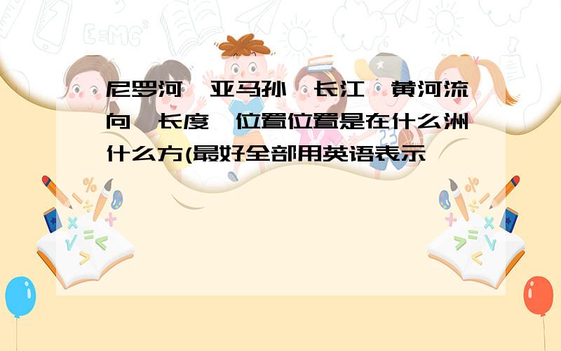 尼罗河,亚马孙,长江,黄河流向,长度,位置位置是在什么洲什么方(最好全部用英语表示