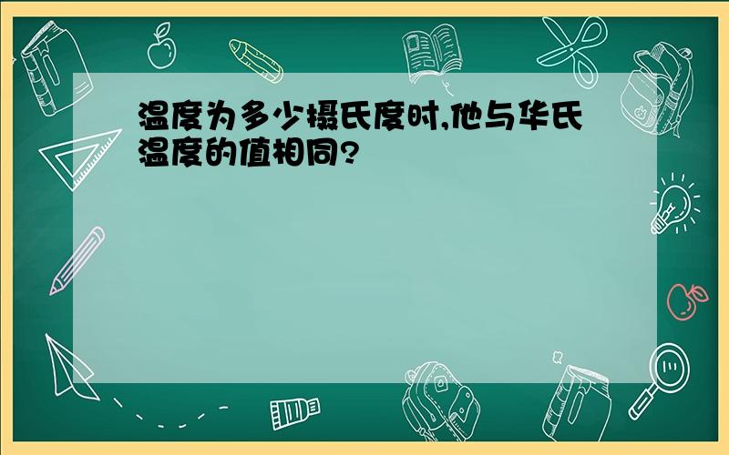 温度为多少摄氏度时,他与华氏温度的值相同?