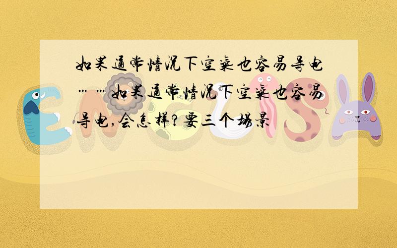 如果通常情况下空气也容易导电……如果通常情况下空气也容易导电,会怎样?要三个场景