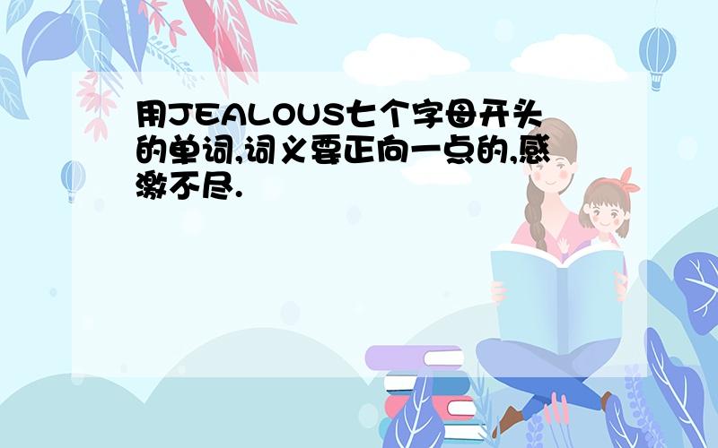 用JEALOUS七个字母开头的单词,词义要正向一点的,感激不尽.