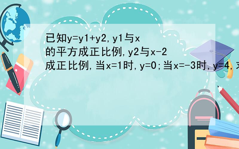 已知y=y1+y2,y1与x的平方成正比例,y2与x-2成正比例,当x=1时,y=0;当x=-3时,y=4,求x=3时,y的值.