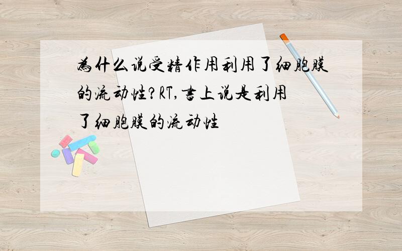 为什么说受精作用利用了细胞膜的流动性?RT,书上说是利用了细胞膜的流动性