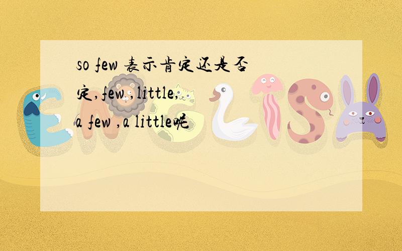 so few 表示肯定还是否定,few ,little,a few ,a little呢