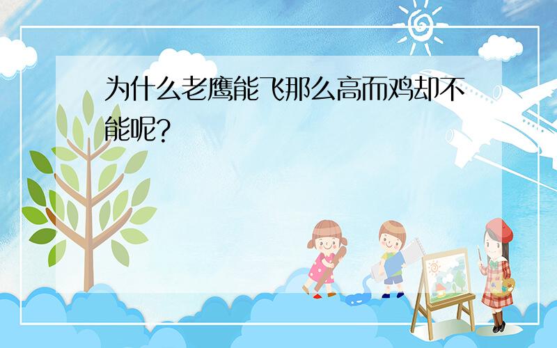 为什么老鹰能飞那么高而鸡却不能呢?