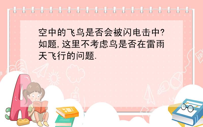 空中的飞鸟是否会被闪电击中?如题,这里不考虑鸟是否在雷雨天飞行的问题.