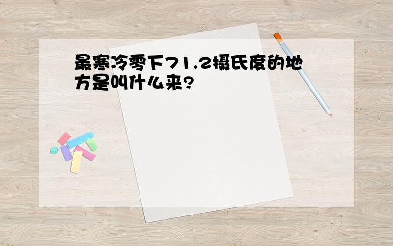 最寒冷零下71.2摄氏度的地方是叫什么来?