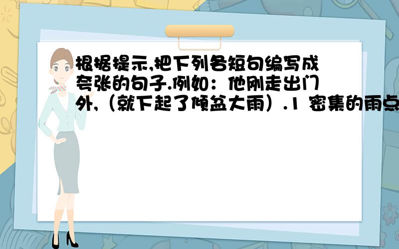 根据提示,把下列各短句编写成夸张的句子.例如：他刚走出门外,（就下起了倾盆大雨）.1 密集的雨点,（ ）2 他跑起来,（ ）3 他深沉的睡着,连（ ）4 我们的友谊 （ ）