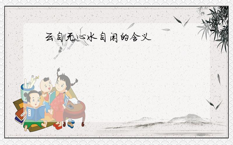 云自无心水自闲的含义