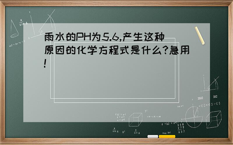 雨水的PH为5.6,产生这种原因的化学方程式是什么?急用!