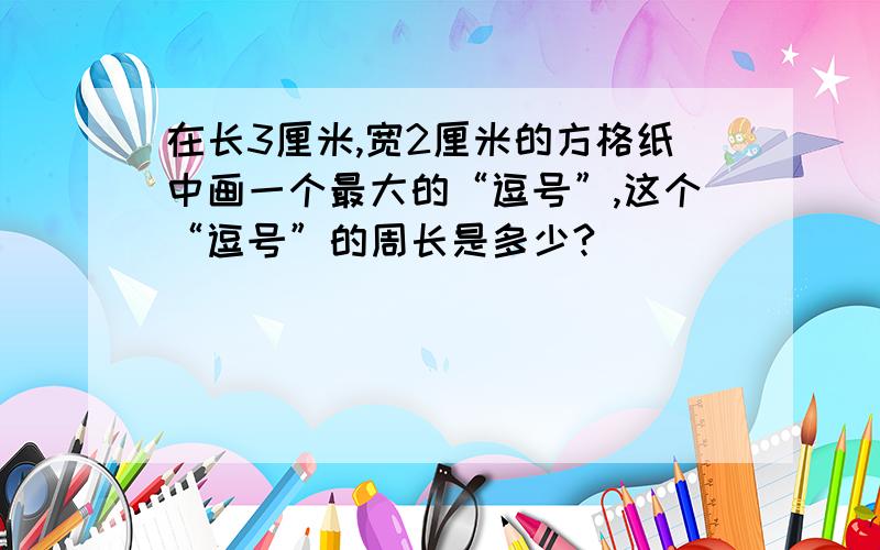 在长3厘米,宽2厘米的方格纸中画一个最大的“逗号”,这个“逗号”的周长是多少?