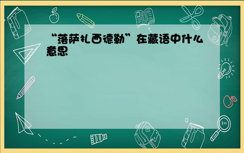 “落萨扎西德勒”在藏语中什么意思