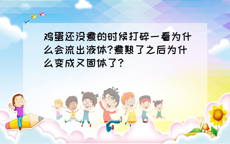 鸡蛋还没煮的时候打碎一看为什么会流出液体?煮熟了之后为什么变成又固体了?