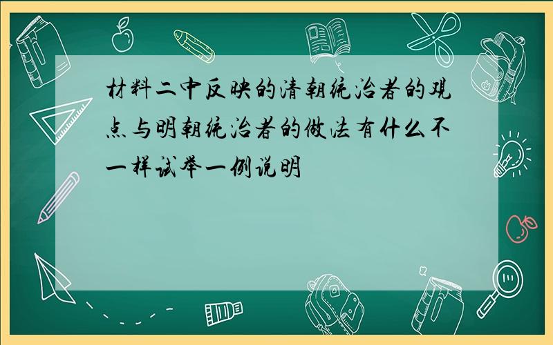 材料二中反映的清朝统治者的观点与明朝统治者的做法有什么不一样试举一例说明