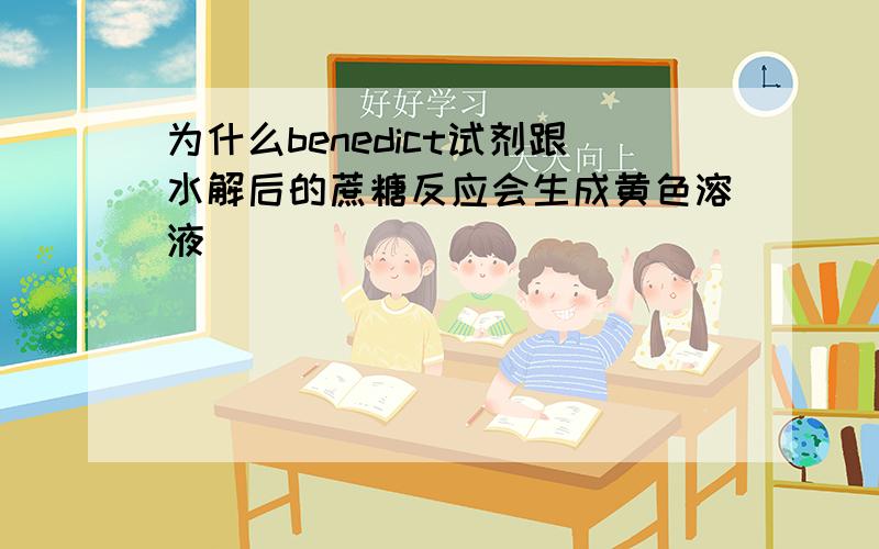 为什么benedict试剂跟水解后的蔗糖反应会生成黄色溶液