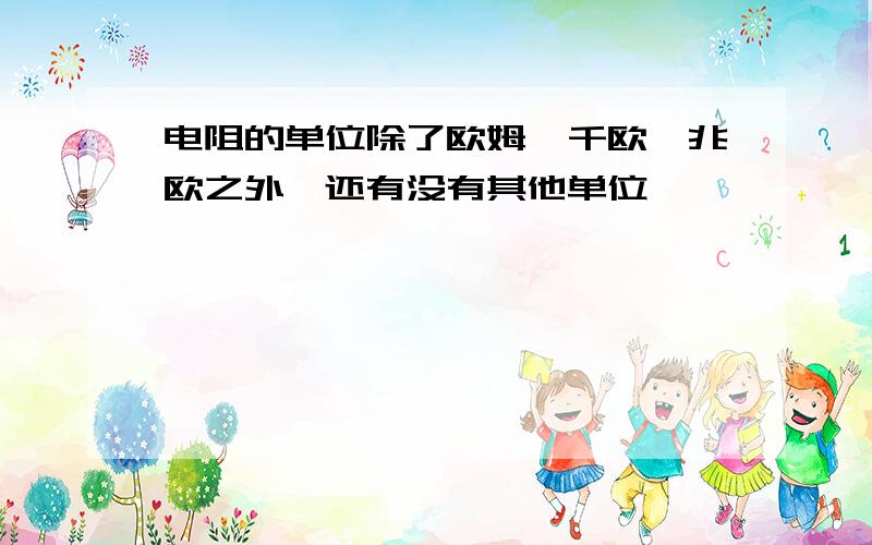 电阻的单位除了欧姆、千欧、兆欧之外,还有没有其他单位