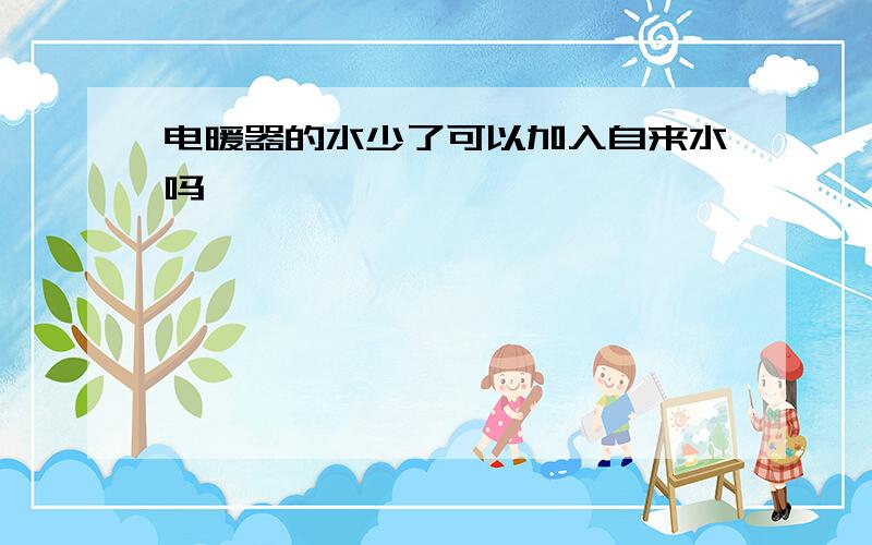 电暖器的水少了可以加入自来水吗