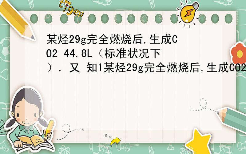 某烃29g完全燃烧后,生成CO2 44.8L（标准状况下）．又 知1某烃29g完全燃烧后,生成CO2 44.8L（标准状况下）．又 知14.5g该烃所占体积为5.6L （标准状况下）．它的一氯 代物有几种?〕