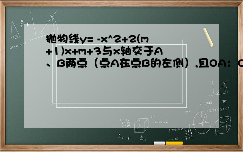 抛物线y= -x^2+2(m+1)x+m+3与x轴交于A、B两点（点A在点B的左侧）,且OA：OB=3：1,则m的值为多少?