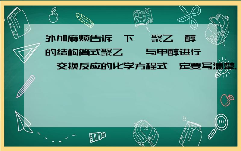 外加麻烦告诉一下 ,聚乙烯醇的结构简式聚乙烯酯与甲醇进行酯交换反应的化学方程式一定要写清楚.