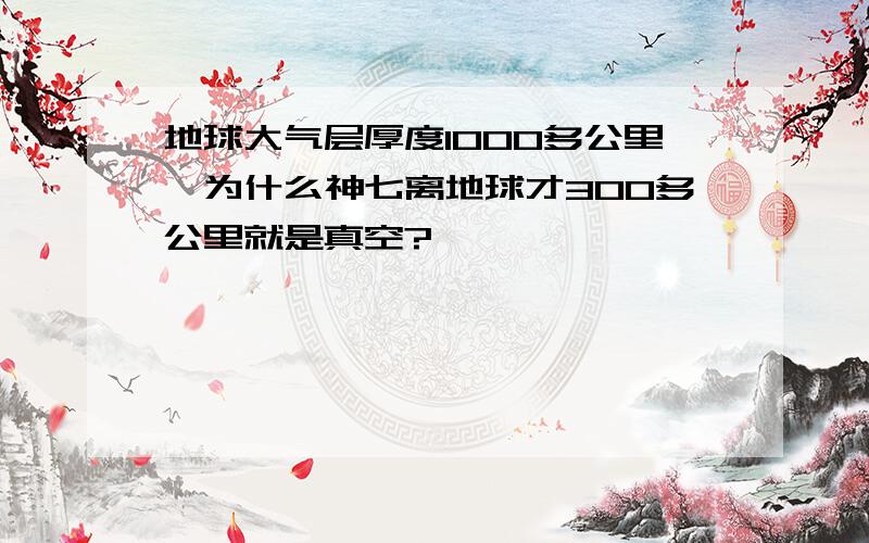 地球大气层厚度1000多公里,为什么神七离地球才300多公里就是真空?