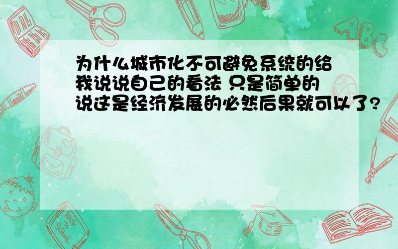 为什么城市化不可避免系统的给我说说自己的看法 只是简单的说这是经济发展的必然后果就可以了?