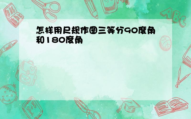 怎样用尺规作图三等分90度角和180度角