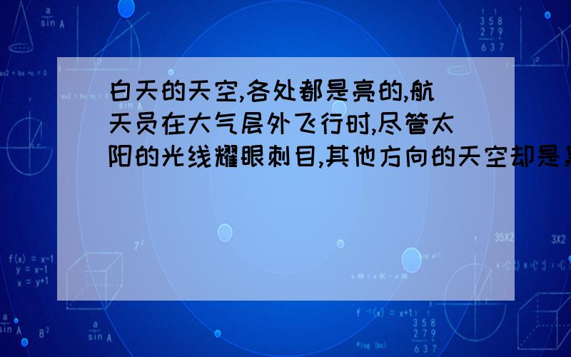 白天的天空,各处都是亮的,航天员在大气层外飞行时,尽管太阳的光线耀眼刺目,其他方向的天空却是黑的?