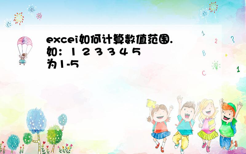 excei如何计算数值范围.如：1 2 3 3 4 5 为1-5