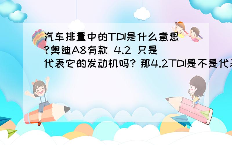 汽车排量中的TDI是什么意思?奥迪A8有款 4.2 只是代表它的发动机吗？那4.2TDI是不是代表它的排量可以超过4.