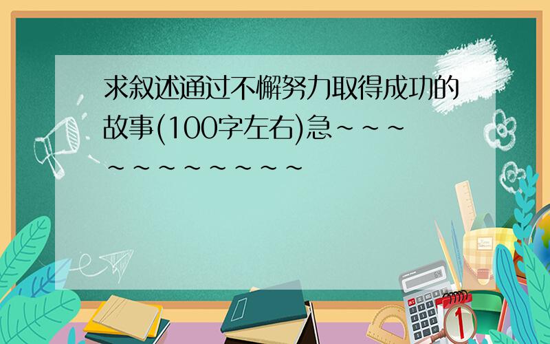 求叙述通过不懈努力取得成功的故事(100字左右)急~~~~~~~~~~~